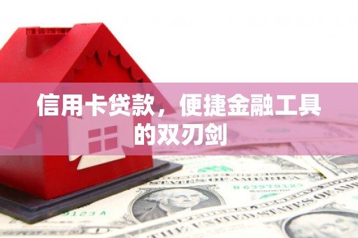 林西信用卡贷款，便捷金融工具的双刃剑