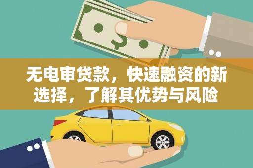 林西无电审贷款，快速融资的新选择，了解其优势与风险