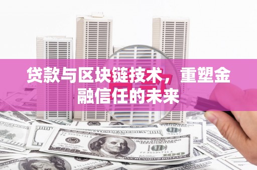 林西贷款与区块链技术，重塑金融信任的未来