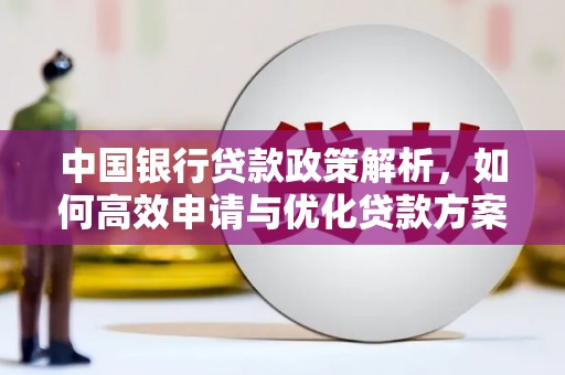 林西中国银行贷款政策解析，如何高效申请与优化贷款方案