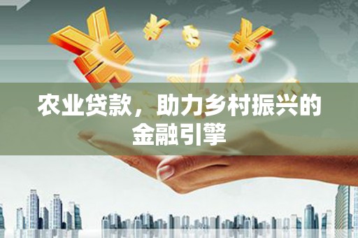林西农业贷款，助力乡村振兴的金融引擎