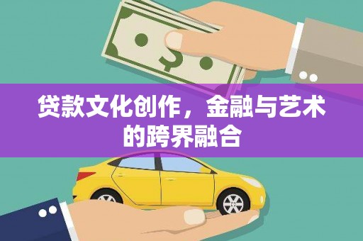 林西贷款文化创作，金融与艺术的跨界融合