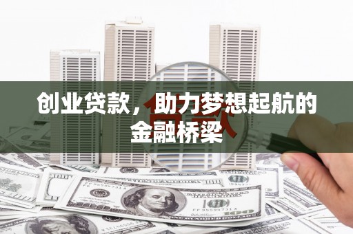 林西创业贷款，助力梦想起航的金融桥梁
