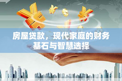 林西房屋贷款，现代家庭的财务基石与智慧选择