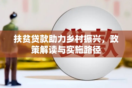 林西扶贫贷款助力乡村振兴，政策解读与实施路径