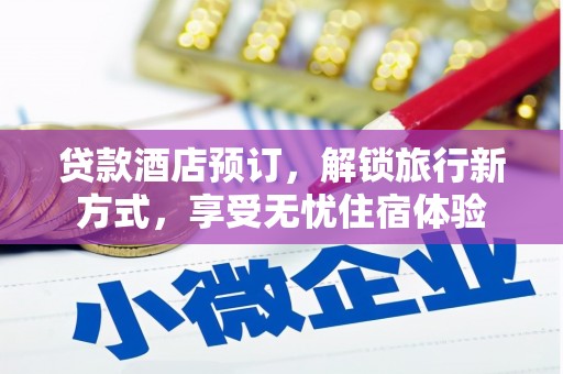 林西贷款酒店预订，解锁旅行新方式，享受无忧住宿体验