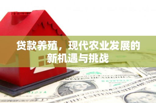 林西贷款养殖，现代农业发展的新机遇与挑战