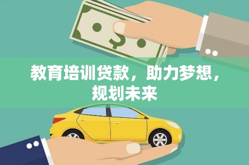 林西教育培训贷款，助力梦想，规划未来