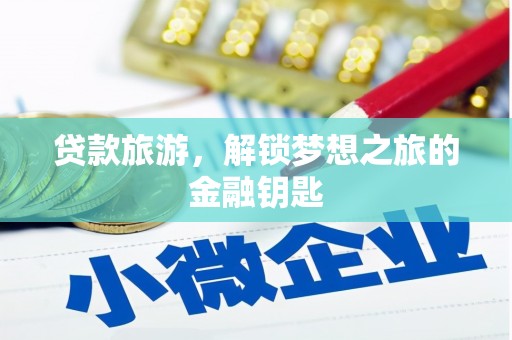 林西贷款旅游，解锁梦想之旅的金融钥匙