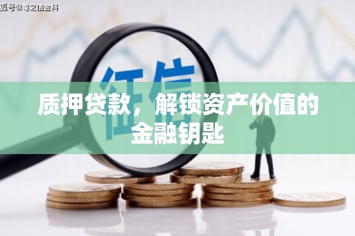 林西质押贷款，解锁资产价值的金融钥匙