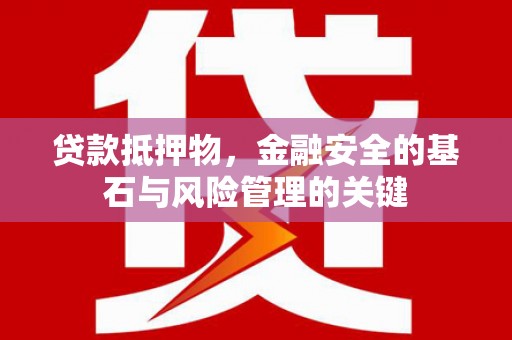 林西贷款抵押物，金融安全的基石与风险管理的关键