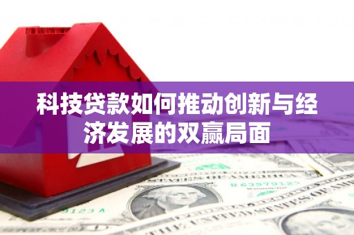 林西科技贷款如何推动创新与经济发展的双赢局面