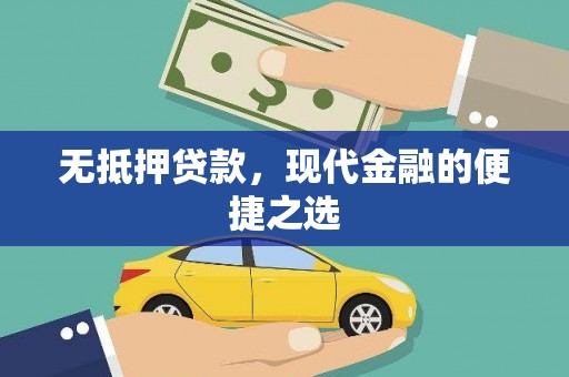 林西无抵押贷款，现代金融的便捷之选