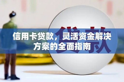 林西信用卡贷款，灵活资金解决方案的全面指南