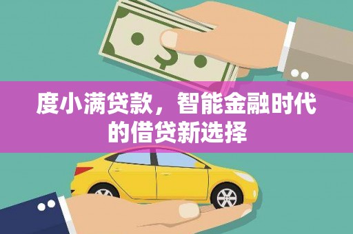 林西度小满贷款，智能金融时代的借贷新选择