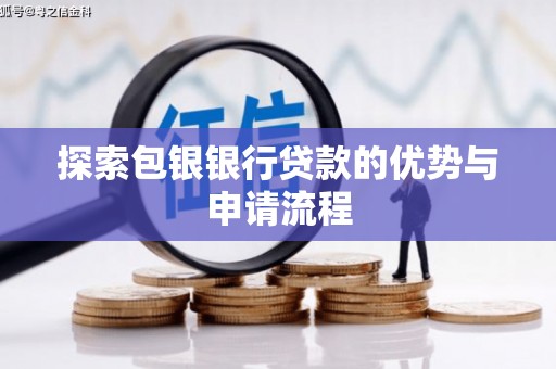 林西探索包银银行贷款的优势与申请流程