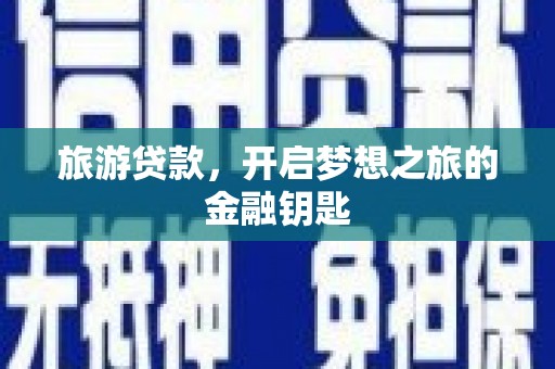 林西旅游贷款，开启梦想之旅的金融钥匙