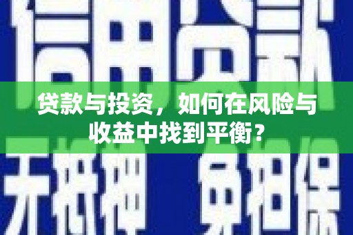 林西贷款与投资，如何在风险与收益中找到平衡？