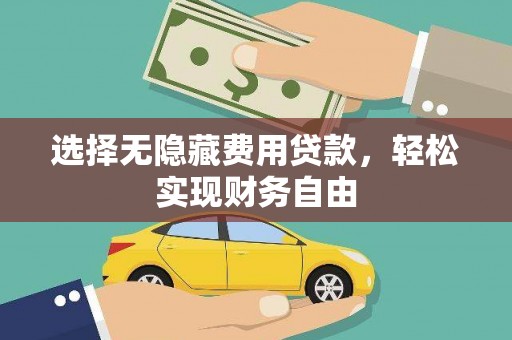 林西选择无隐藏费用贷款，轻松实现财务自由