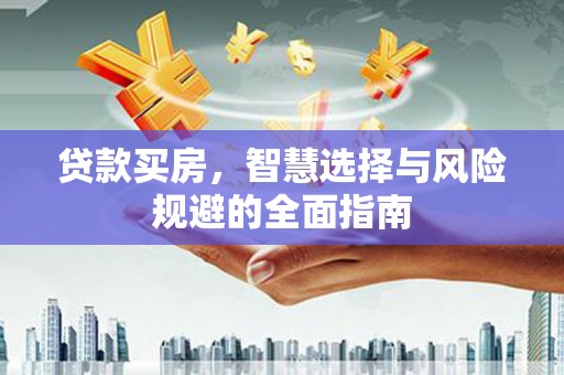 林西贷款买房，智慧选择与风险规避的全面指南
