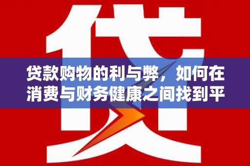 林西贷款购物的利与弊，如何在消费与财务健康之间找到平衡