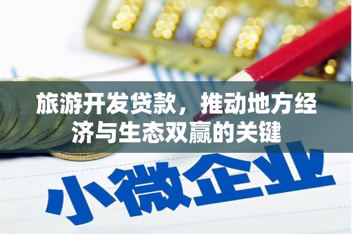 林西旅游开发贷款，推动地方经济与生态双赢的关键