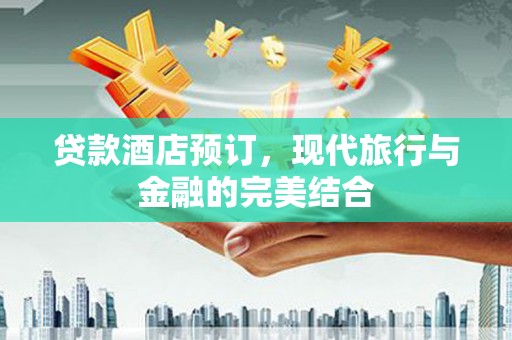 林西贷款酒店预订，现代旅行与金融的完美结合