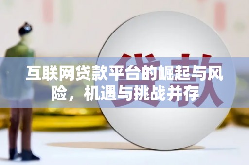 林西互联网贷款平台的崛起与风险，机遇与挑战并存
