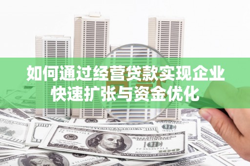 林西如何通过经营贷款实现企业快速扩张与资金优化