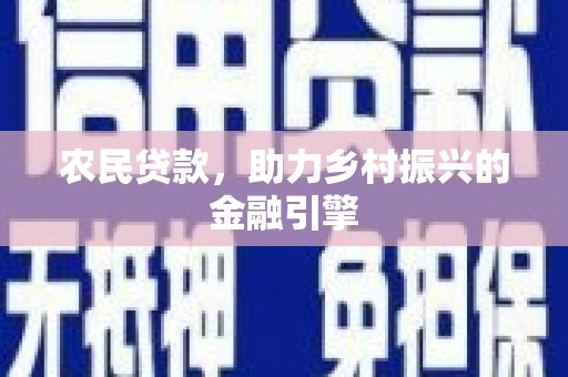 林西农民贷款，助力乡村振兴的金融引擎
