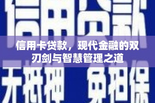 林西信用卡贷款，现代金融的双刃剑与智慧管理之道
