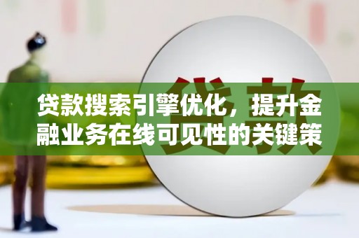 林西贷款搜索引擎优化，提升金融业务在线可见性的关键策略