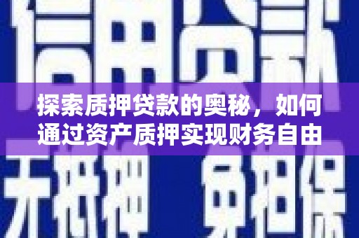 林西探索质押贷款的奥秘，如何通过资产质押实现财务自由