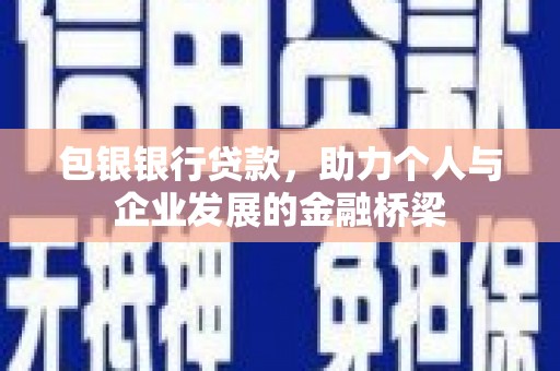 林西包银银行贷款，助力个人与企业发展的金融桥梁
