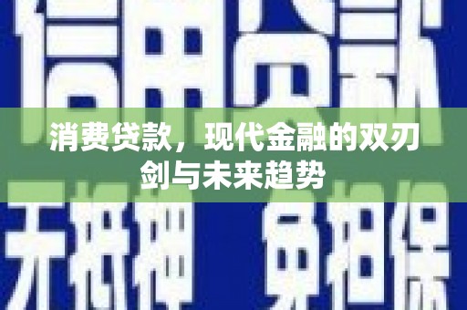 林西消费贷款，现代金融的双刃剑与未来趋势