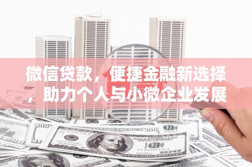 林西微信贷款，便捷金融新选择，助力个人与小微企业发展