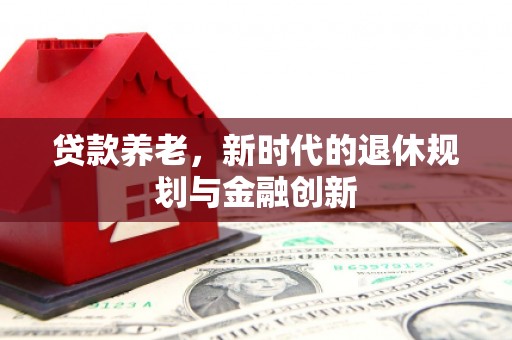 林西贷款养老，新时代的退休规划与金融创新