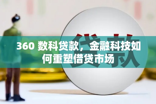 林西360 数科贷款，金融科技如何重塑借贷市场