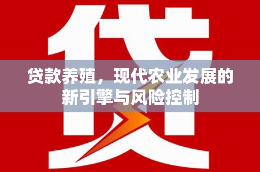 林西贷款养殖，现代农业发展的新引擎与风险控制