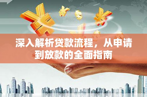 林西深入解析贷款流程，从申请到放款的全面指南
