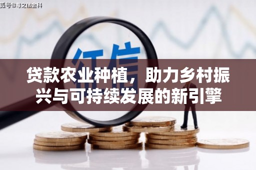 林西贷款农业种植，助力乡村振兴与可持续发展的新引擎