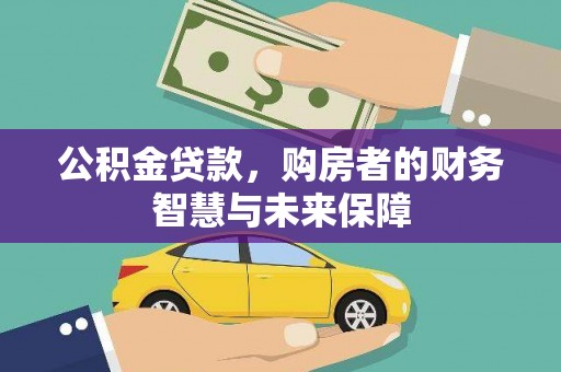 林西公积金贷款，购房者的财务智慧与未来保障