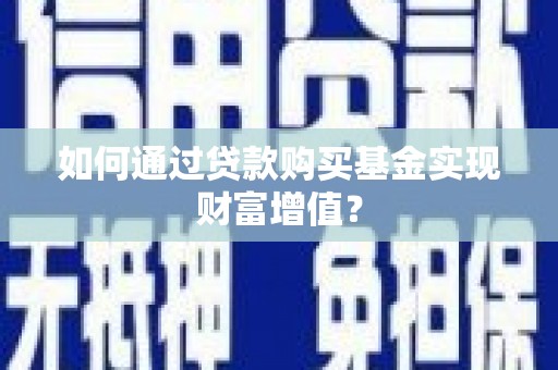 林西如何通过贷款购买基金实现财富增值？