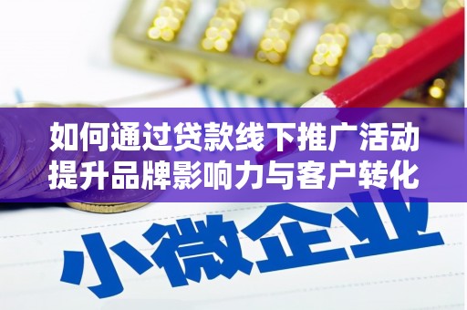 林西如何通过贷款线下推广活动提升品牌影响力与客户转化率