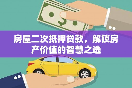 林西房屋二次抵押贷款，解锁房产价值的智慧之选