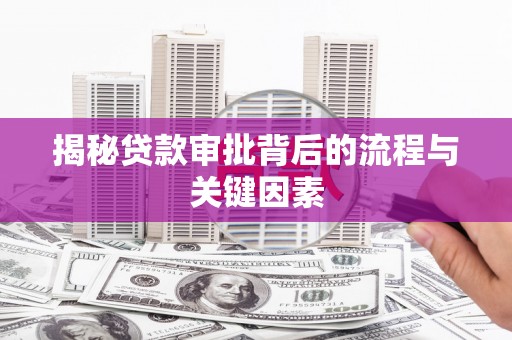 林西揭秘贷款审批背后的流程与关键因素