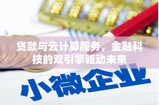 林西贷款与云计算服务，金融科技的双引擎驱动未来