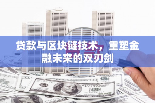 林西贷款与区块链技术，重塑金融未来的双刃剑