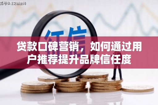 林西贷款口碑营销，如何通过用户推荐提升品牌信任度