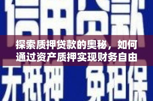 林西探索质押贷款的奥秘，如何通过资产质押实现财务自由